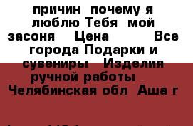 “100 причин, почему я люблю Тебя, мой засоня“ › Цена ­ 700 - Все города Подарки и сувениры » Изделия ручной работы   . Челябинская обл.,Аша г.